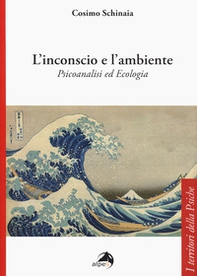 L'inconscio e l'ambiente. Psicoanalisi ed ecologia - Librerie.coop