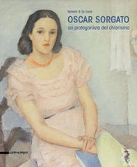 Oscar Sorgato. Un protagonista del chiarismo. Tenera è la luce. Catalogo della mostra (Modena, settembre-novembre 2019) - Librerie.coop