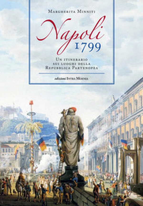 Napoli 1799. Un itinerario sui luoghi della Repubblica Partenopea - Librerie.coop Napoli 1799. Un itinerario sui luoghi della Repubblica Partenopea - Librerie.coop