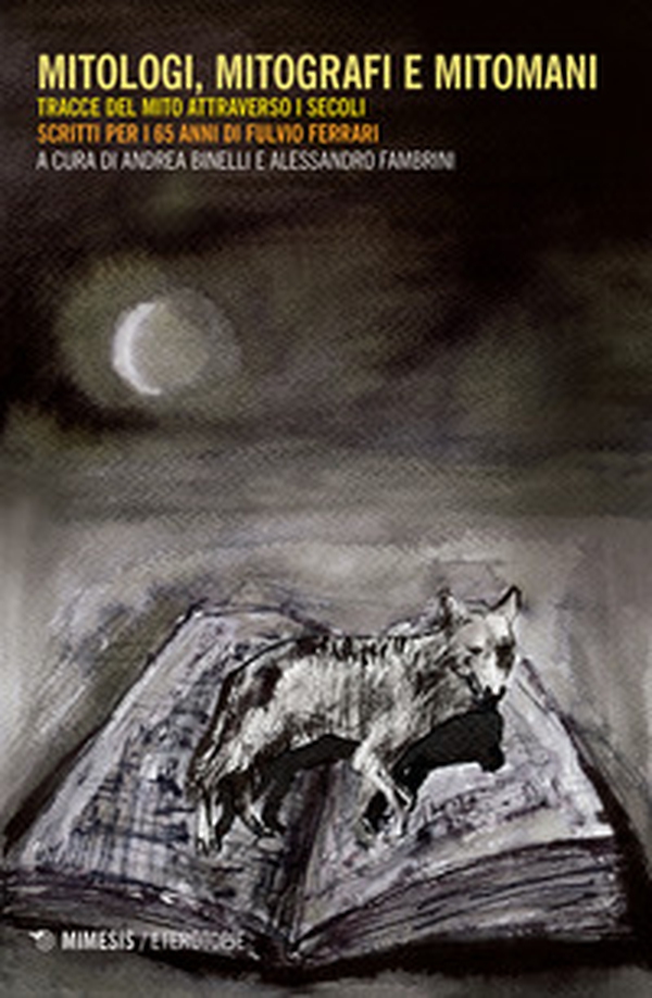 Mitologi, mitografi e mitomani. Tracce del mito attraverso i secoli. Scritti per i 65 anni di Fulvio Ferrari - Librerie.coop Mitologi, mitografi e mitomani. Tracce del mito attraverso i secoli. Scritti per i 65 anni di Fulvio Ferrari - Librerie.coop
