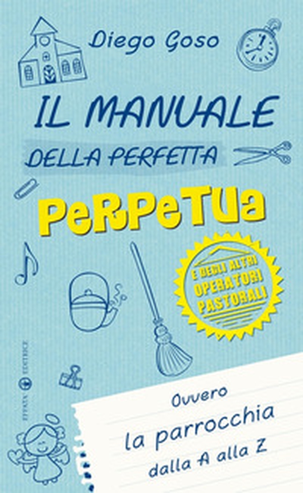 Il manuale della perfetta perpetua. E degli altri operatori pastorali. Ovvero la parrocchia dalla A alla Z - Librerie.coop Il manuale della perfetta perpetua. E degli altri operatori pastorali. Ovvero la parrocchia dalla A alla Z - Librerie.coop