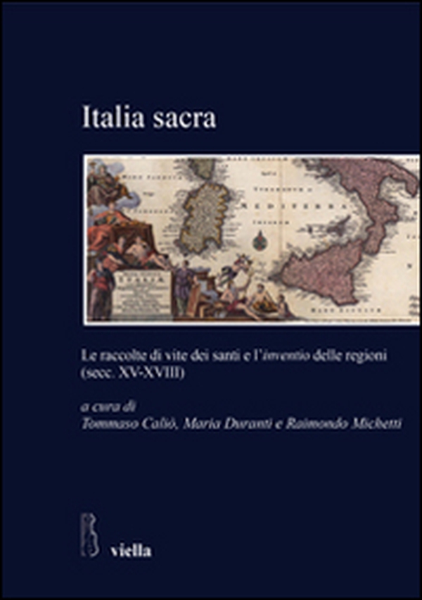 Italia sacra. Le raccolte di vite dei santi e l'«inventio» delle regioni (secc. XV-XVIII) - Librerie.coop Italia sacra. Le raccolte di vite dei santi e l'«inventio» delle regioni (secc. XV-XVIII) - Librerie.coop