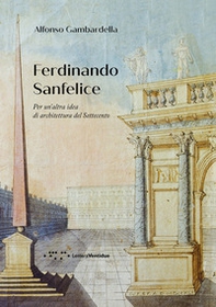 Ferdinando Sanfelice. Per un'altra idea di architettura del Settecento - Librerie.coop