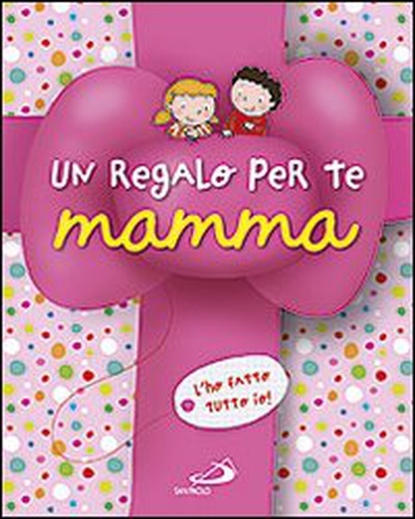 Un regalo per te mamma. L'ho fatto tutto io! - Librerie.coop Un regalo per te mamma. L'ho fatto tutto io! - Librerie.coop