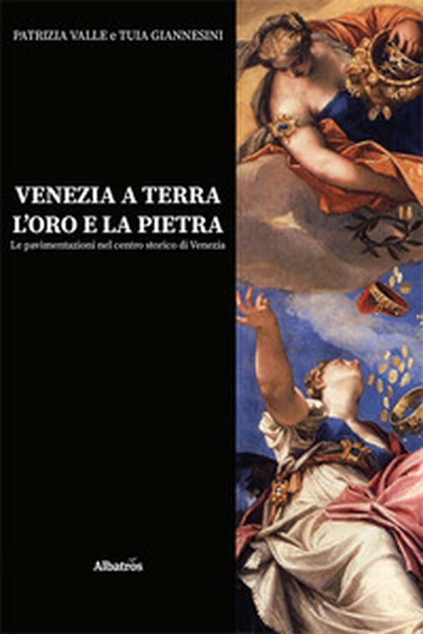 Venezia a terra, l'oro e la pietra. Le pavimentazioni nel centro storico di Venezia - Librerie.coop Venezia a terra, l'oro e la pietra. Le pavimentazioni nel centro storico di Venezia - Librerie.coop