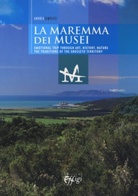 The museums of the Maremma. Emotional trip through art, history, nature. The traditions of the Grosseto territory - Librerie.coop