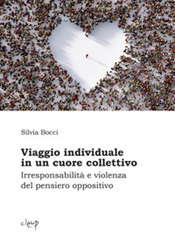 Viaggio individuale in un cuore collettivo. Irresponsabilità e violenza del pensiero oppositivo - Librerie.coop Viaggio individuale in un cuore collettivo. Irresponsabilità e violenza del pensiero oppositivo - Librerie.coop