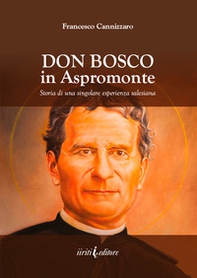 Don Bosco in Aspromonte. Storia di una singolare esperienza salesiana - Librerie.coop