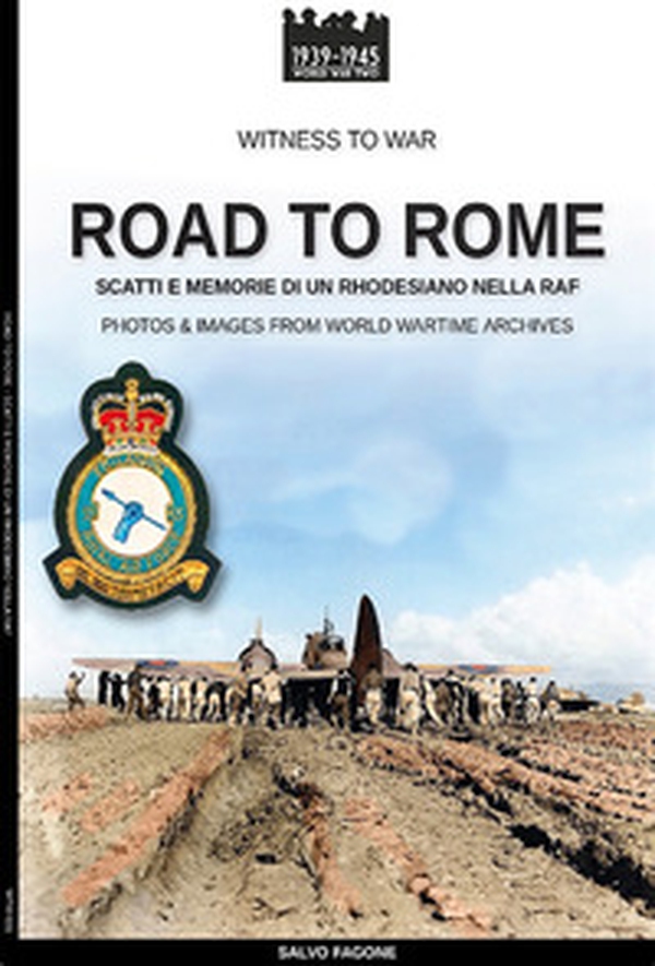 Road to Rome. Scatti e memorie di un rhodesiano nella RAF - Librerie.coop Road to Rome. Scatti e memorie di un rhodesiano nella RAF - Librerie.coop