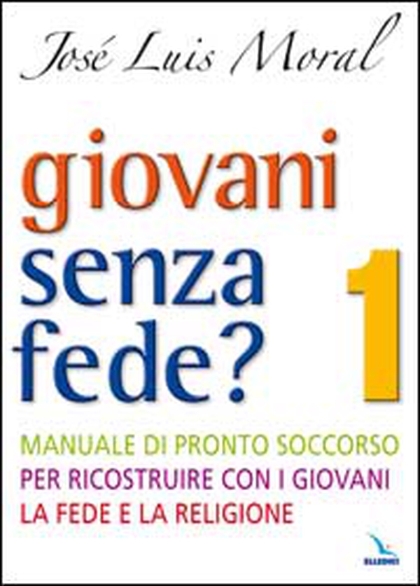 Giovani senza fede? Manuale di pronto soccorso per ricostruire con i giovani la fede e la religione - Vol. 1 - Librerie.coop Giovani senza fede? Manuale di pronto soccorso per ricostruire con i giovani la fede e la religione - Vol. 1 - Librerie.coop