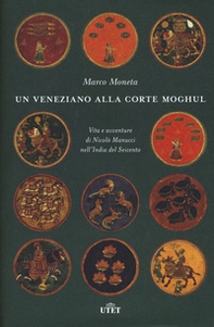 Un veneziano alla corte Moghul. Vita e avventure di Nicolò Manucci nell'India del Seicento - Librerie.coop