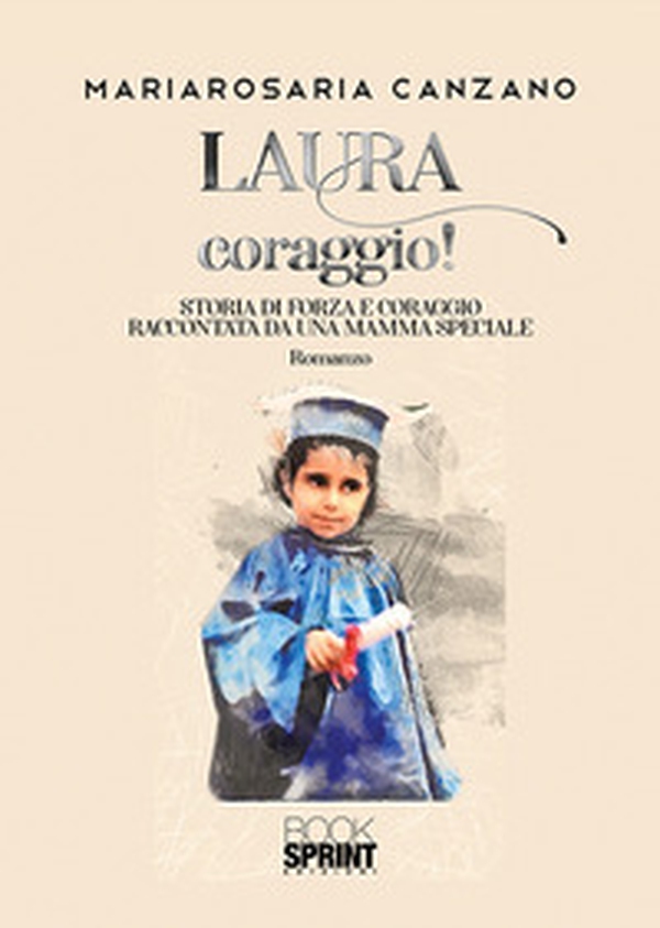 Laura coraggio! Storia di forza e coraggio raccontata da una mamma speciale - Librerie.coop Laura coraggio! Storia di forza e coraggio raccontata da una mamma speciale - Librerie.coop