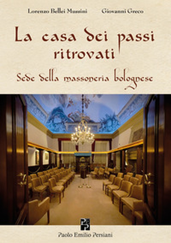 La casa dei passi ritrovati. Sede della massoneria bolognese - Librerie.coop La casa dei passi ritrovati. Sede della massoneria bolognese - Librerie.coop