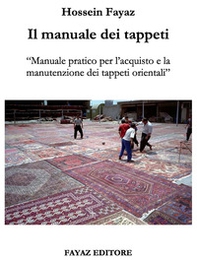 Il manuale dei tappeti. Manuale pratico per l'acquisto e la manutenzione dei tappeti orientali - Librerie.coop