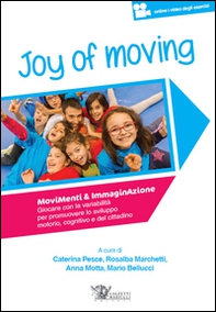 Joy of moving. Movimenti & immaginazione. Giocare con la variabilità per promuovere lo sviluppo motorio, cognitivo e del cittadino - Librerie.coop