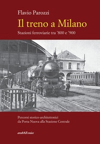 Il treno a Milano. Stazioni ferroviarie tra '800 e '900 - Librerie.coop