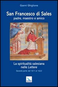 San Francesco di Sales padre, maestro e amico. La spiritualità salesiana nelle Lettere. Seconda parte: dal 1611 al 1622 - Librerie.coop