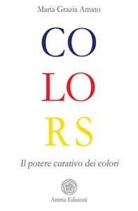 Colors. Il potere curativo dei colori - Librerie.coop