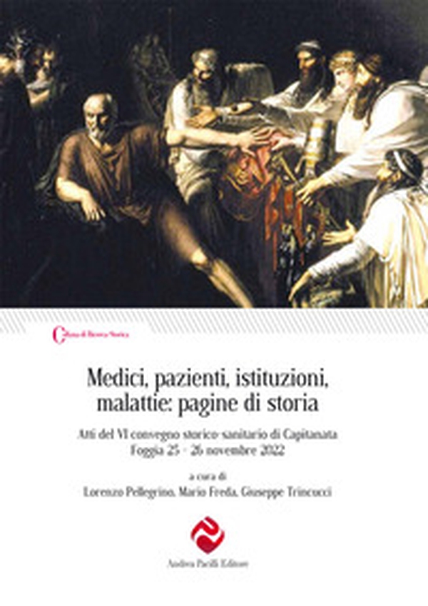 Medici, pazienti, istituzioni, malattie: pagine di storia. Atti del VI convegno storico-sanitario di Capitanata (Foggia 25-26 novembre 2022) - Librerie.coop Medici, pazienti, istituzioni, malattie: pagine di storia. Atti del VI convegno storico-sanitario di Capitanata (Foggia 25-26 novembre 2022) - Librerie.coop