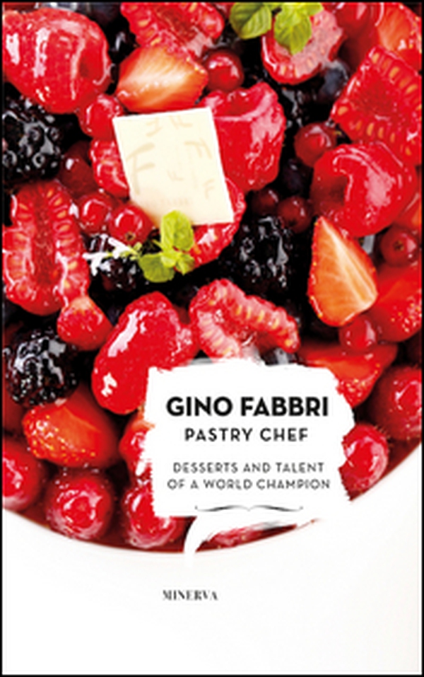Gino Fabbri Pastry Chef. Desserts and talent of a world champion - Librerie.coop Gino Fabbri Pastry Chef. Desserts and talent of a world champion - Librerie.coop