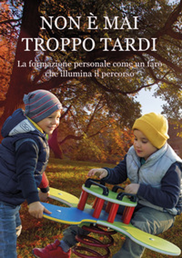 Non è mai troppo tardi. La formazione personale come un faro che illumina il percorso - Librerie.coop Non è mai troppo tardi. La formazione personale come un faro che illumina il percorso - Librerie.coop