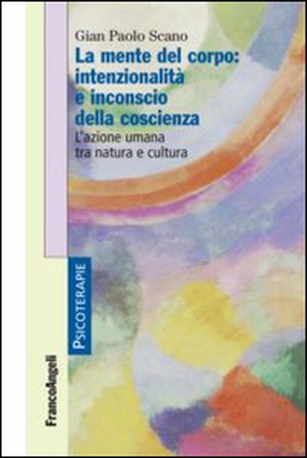 La mente del corpo: intenzionalità e inconscio della coscienza. L'azione umana tra natura e cultura - Librerie.coop La mente del corpo: intenzionalità e inconscio della coscienza. L'azione umana tra natura e cultura - Librerie.coop