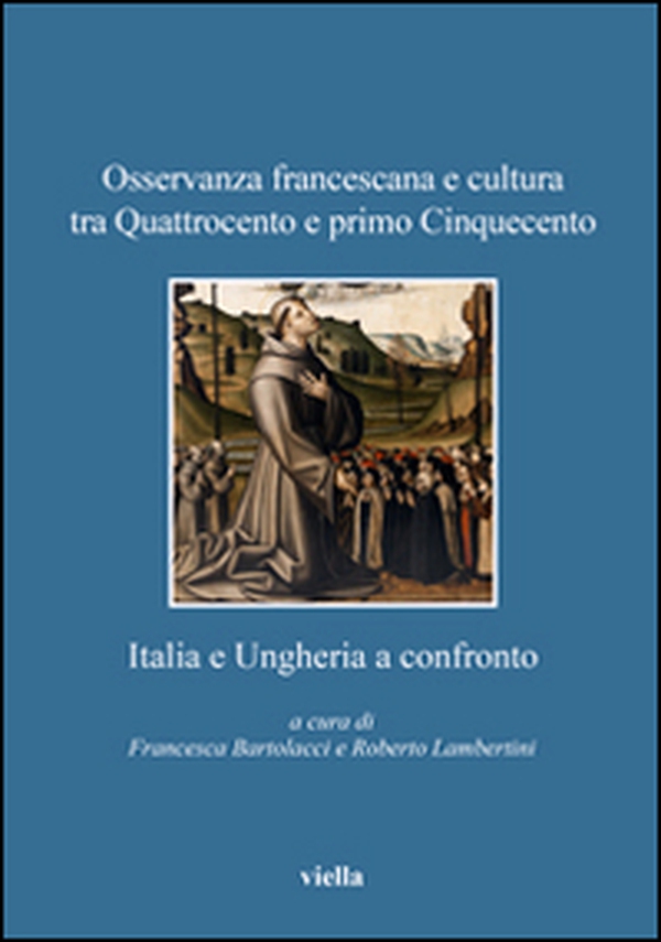 Osservanza francescana e cultura tra Quattrocento e primo Cinquecento. Italia e Ungheria a confronto - Librerie.coop Osservanza francescana e cultura tra Quattrocento e primo Cinquecento. Italia e Ungheria a confronto - Librerie.coop
