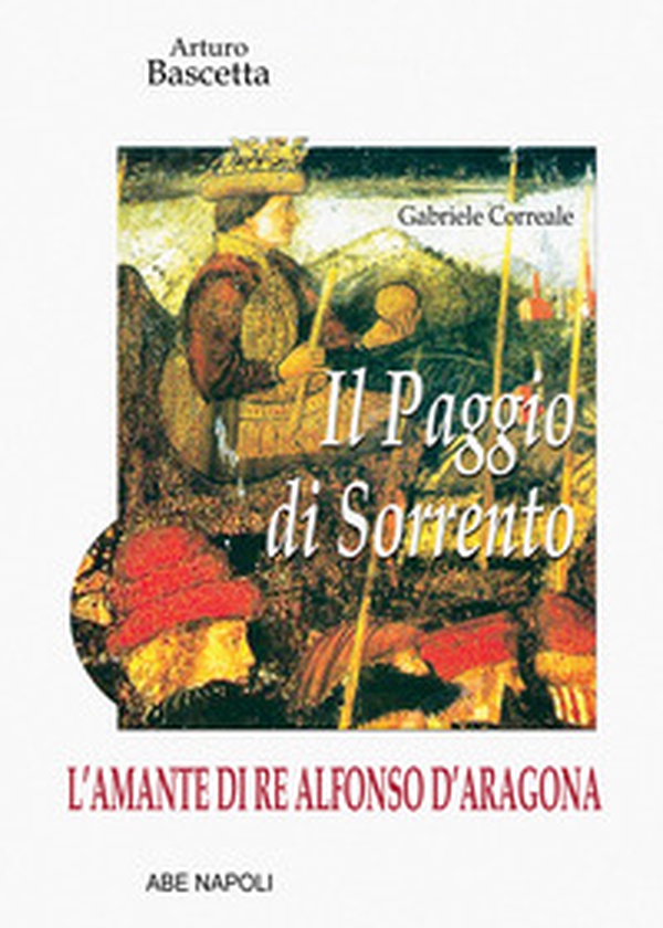 L'amante di re Alfonso D'Aragona: Gabriele Correale, il paggio di Sorrento - Librerie.coop L'amante di re Alfonso D'Aragona: Gabriele Correale, il paggio di Sorrento - Librerie.coop