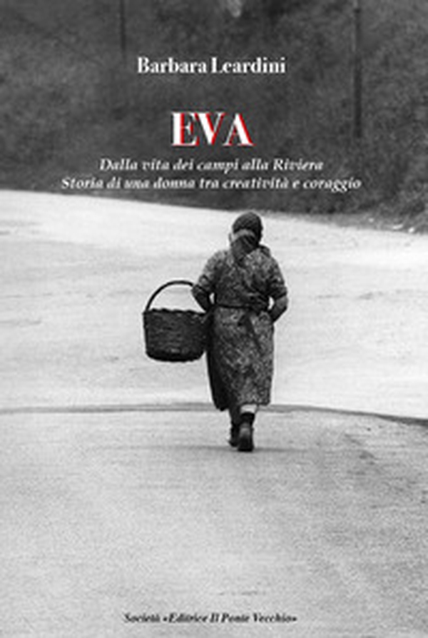 Eva. Dalla vita dei campi alla Riviera. Storia di una donna tra creatività e coraggio - Librerie.coop Eva. Dalla vita dei campi alla Riviera. Storia di una donna tra creatività e coraggio - Librerie.coop