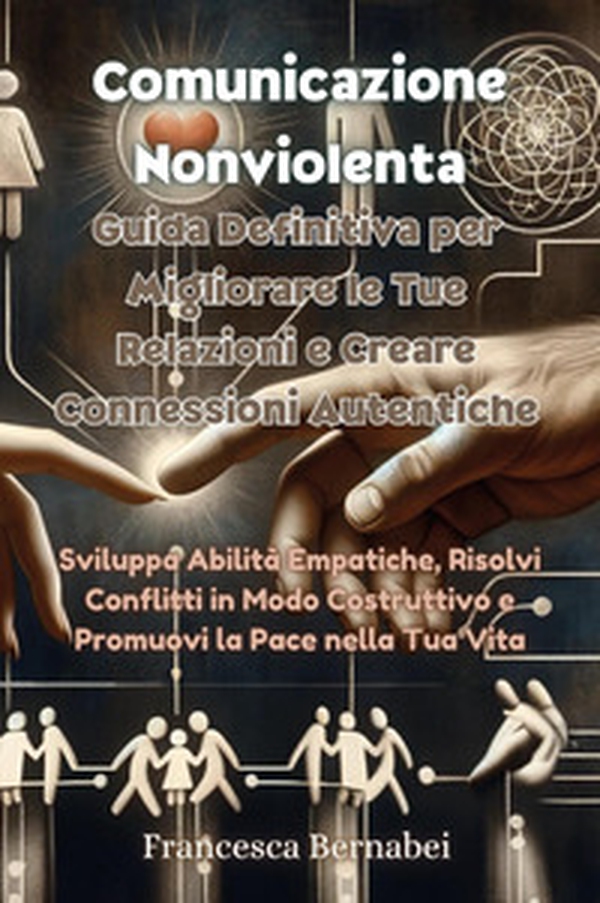 Comunicazione nonviolenta. Guida definitiva per migliorare le tue relazioni e creare connessioni autentiche - Librerie.coop Comunicazione nonviolenta. Guida definitiva per migliorare le tue relazioni e creare connessioni autentiche - Librerie.coop