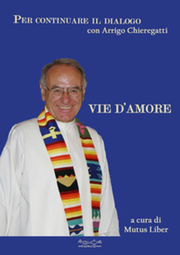 Vie d'amore. Per continuare il dialogo con Arrigo Chieregatti - Librerie.coop Vie d'amore. Per continuare il dialogo con Arrigo Chieregatti - Librerie.coop