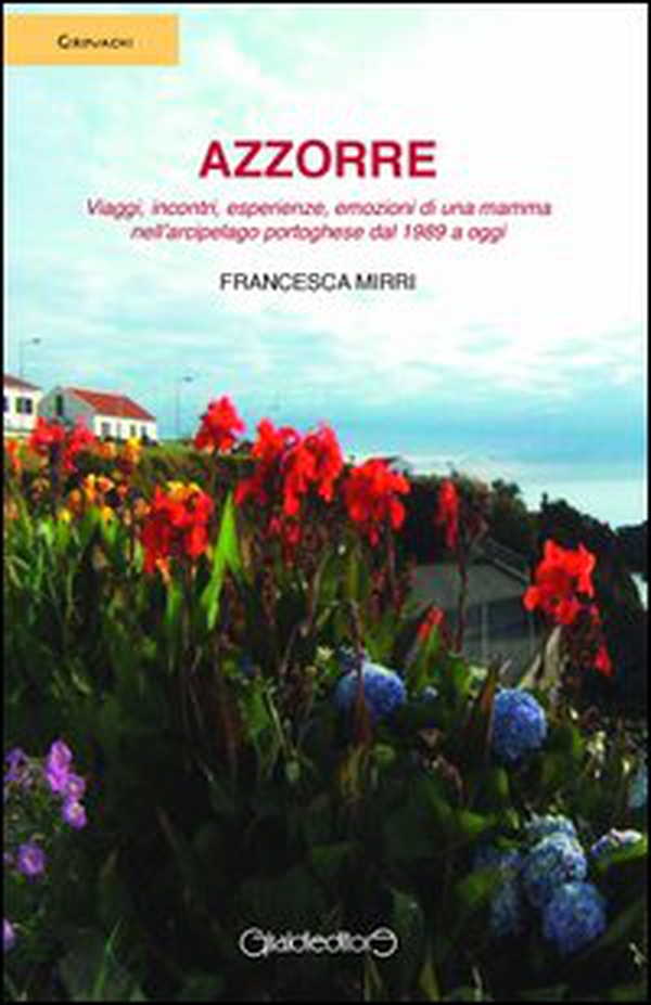 Azzorre. Viaggi, incontri, esperienze, emozioni di una mamma nell'arcipelago portoghese dal 1989 a oggi - Librerie.coop Azzorre. Viaggi, incontri, esperienze, emozioni di una mamma nell'arcipelago portoghese dal 1989 a oggi - Librerie.coop