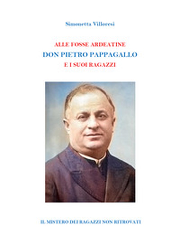 Alle Fosse Ardeatine. Don Pietro Pappagallo e i suoi ragazzi - Librerie.coop Alle Fosse Ardeatine. Don Pietro Pappagallo e i suoi ragazzi - Librerie.coop