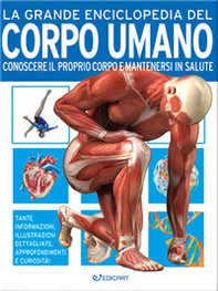 La grande enciclopedia del corpo umano. Conoscere il proprio corpo e mantenersi in salute - Librerie.coop