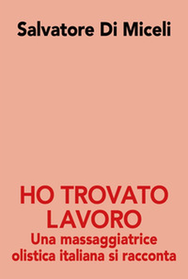 Ho trovato lavoro. Una massaggiatrice olistica italiana si racconta - Librerie.coop Ho trovato lavoro. Una massaggiatrice olistica italiana si racconta - Librerie.coop