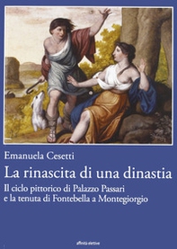 La rinascita di una dinastia. Il ciclo di Palazzo Passari e la tenuta di Fontebella a Montegiorgio - Librerie.coop
