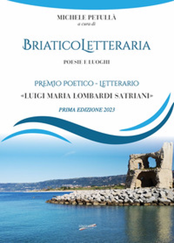 Briatico Letteraria. Poesie e luoghi. Premio poetico-letterario «Luigi Maria Lombardi Satriani». Prima edizione 2023 - Librerie.coop Briatico Letteraria. Poesie e luoghi. Premio poetico-letterario «Luigi Maria Lombardi Satriani». Prima edizione 2023 - Librerie.coop
