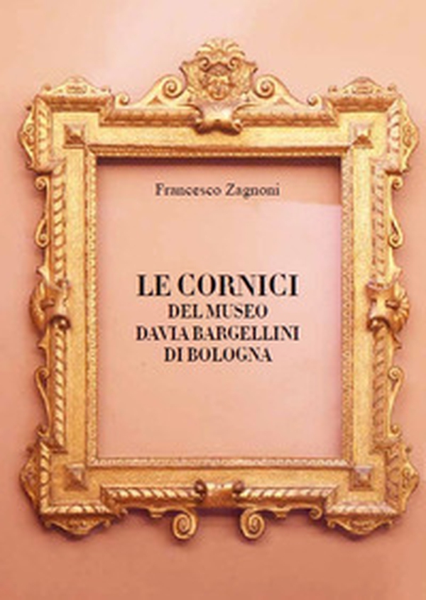 Le cornici del Museo Davia Bargellini di Bologna - Librerie.coop Le cornici del Museo Davia Bargellini di Bologna - Librerie.coop