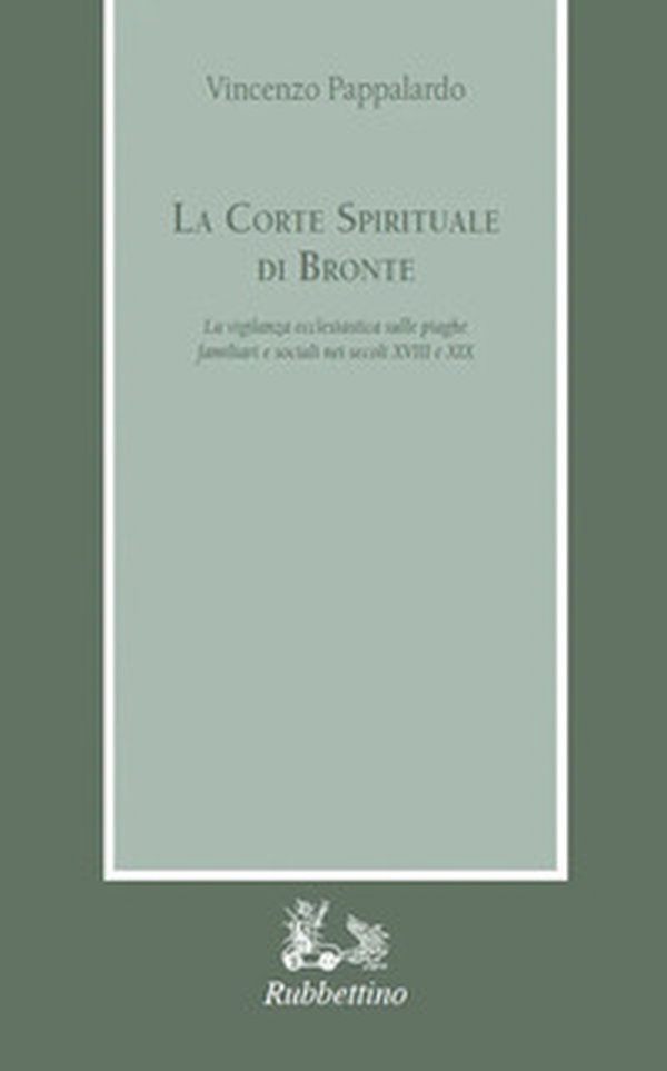 La corte spirituale di Bronte. La vigilanza ecclesiastica sulle piaghe familiari e sociali nei secoli XVIII e XIX - Librerie.coop La corte spirituale di Bronte. La vigilanza ecclesiastica sulle piaghe familiari e sociali nei secoli XVIII e XIX - Librerie.coop