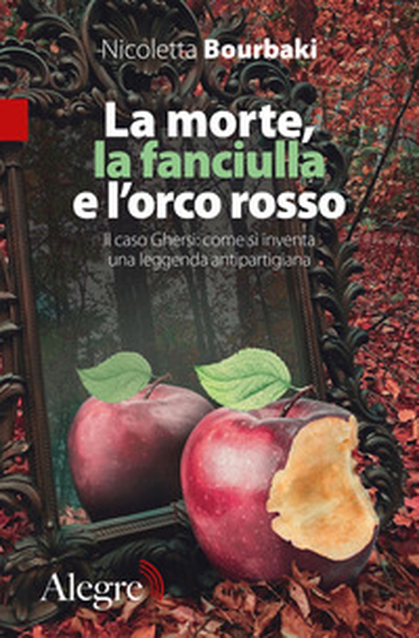 La morte, la fanciulla e l'orco rosso. Il caso Ghersi: come si inventa una leggenda antipartigiana - Librerie.coop La morte, la fanciulla e l'orco rosso. Il caso Ghersi: come si inventa una leggenda antipartigiana - Librerie.coop