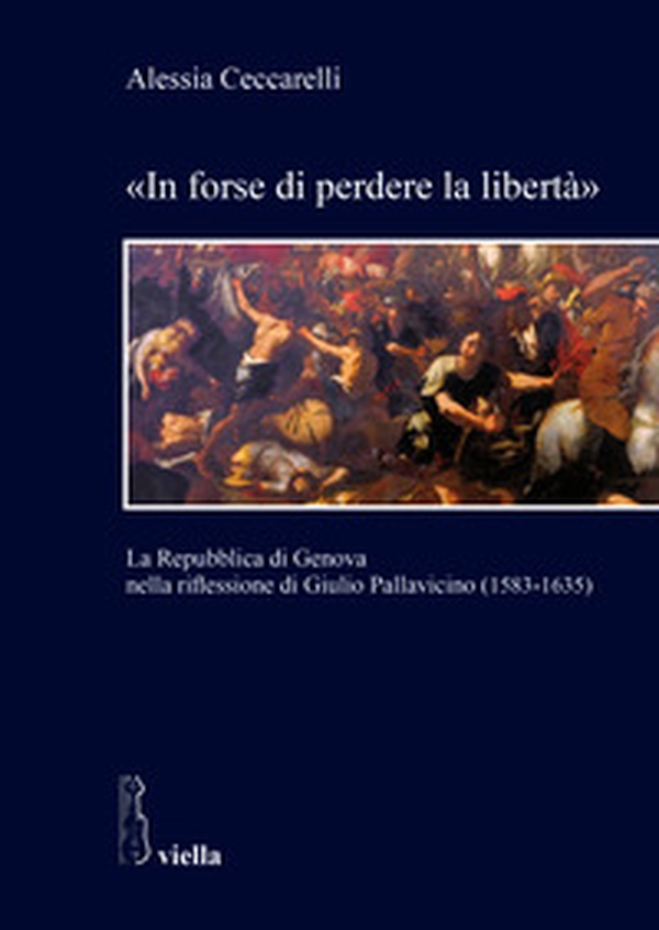 «In forse di perdere la libertà». La Repubblica di Genova nella riflessione di Giulio Pallavicino (1583-1635) - Librerie.coop «In forse di perdere la libertà». La Repubblica di Genova nella riflessione di Giulio Pallavicino (1583-1635) - Librerie.coop