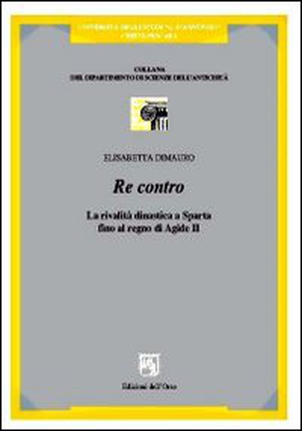 Re contro. La realtà dinastica a Sparta fino al regno di Agide II - Librerie.coop Re contro. La realtà dinastica a Sparta fino al regno di Agide II - Librerie.coop