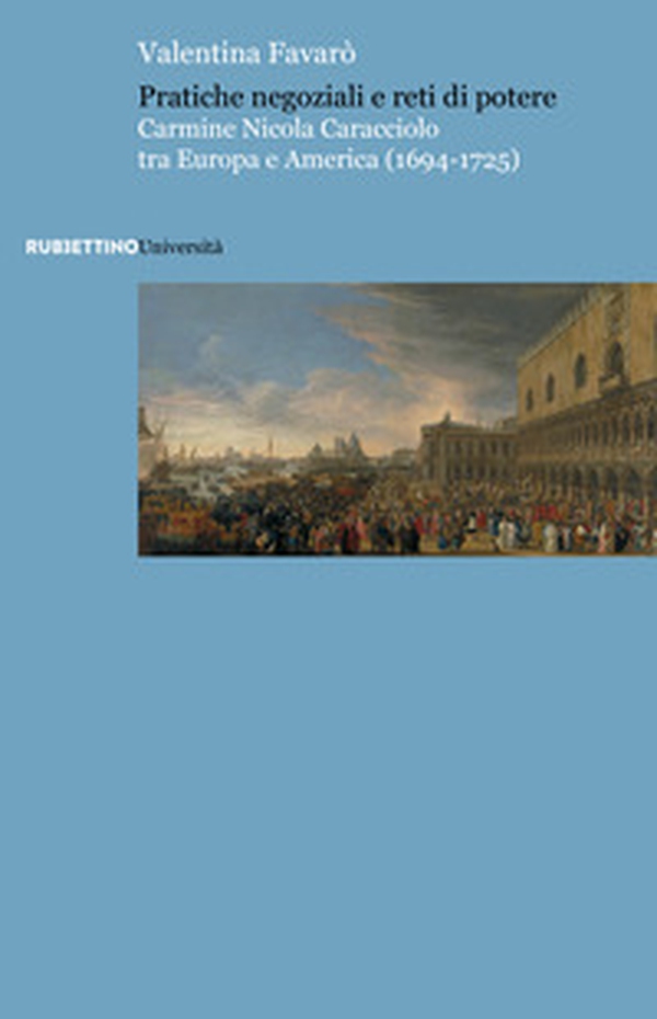 Pratiche negoziali e reti di potere. Carmine Nicola Caracciolo tra Europa e America (1694-1725) - Librerie.coop Pratiche negoziali e reti di potere. Carmine Nicola Caracciolo tra Europa e America (1694-1725) - Librerie.coop