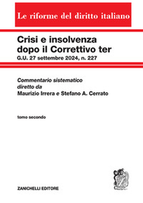 Crisi e insolvenza dopo il Correttivo ter G.U. 27 settembre 2024, n. 227. Commentario sistematico diretto da Maurizio Irrera e Stefano A. Cerrato - Vol. 2 - Librerie.coop Crisi e insolvenza dopo il Correttivo ter G.U. 27 settembre 2024, n. 227. Commentario sistematico diretto da Maurizio Irrera e Stefano A. Cerrato - Vol. 2 - Librerie.coop