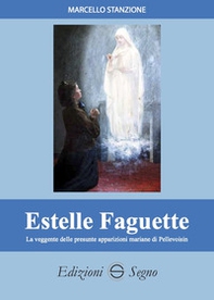 Estelle Faguette. La veggente delle presunte apparizioni mariane di Pellevoisin - Librerie.coop