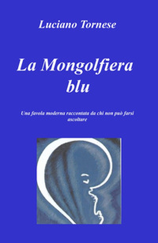 La mongolfiera blu. Una favola moderna raccontata da chi non può farsi ascoltare - Librerie.coop La mongolfiera blu. Una favola moderna raccontata da chi non può farsi ascoltare - Librerie.coop