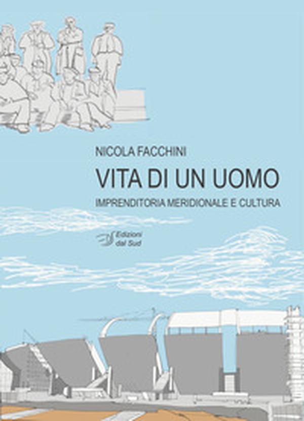 Vita di un uomo. Imprenditoria meridionale e cultura - Librerie.coop Vita di un uomo. Imprenditoria meridionale e cultura - Librerie.coop