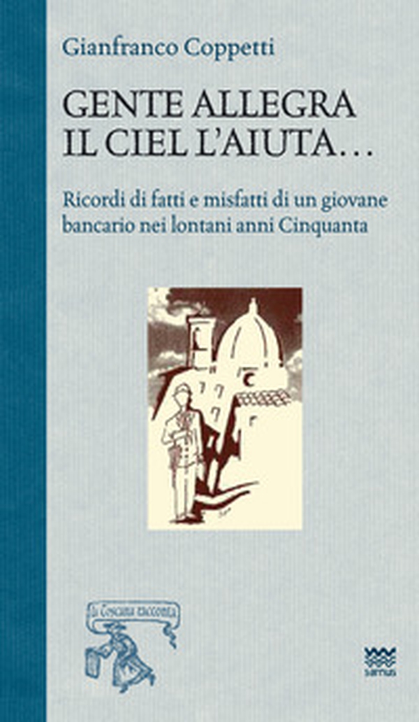 Gente allegra il ciel l'aiuta. Ricordi di fatti e misfatti di un giovane bancario nei lontani anni Cinquanta - Librerie.coop Gente allegra il ciel l'aiuta. Ricordi di fatti e misfatti di un giovane bancario nei lontani anni Cinquanta - Librerie.coop