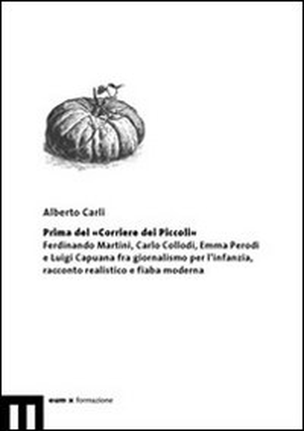 Prima del «Corriere dei Piccoli». Ferdinando Martini, Carlo Collodi, Emma Perodi e Luigi Capuana fra giornalismo per l'infanzia, racconto realistico e fiaba moderna - Librerie.coop Prima del «Corriere dei Piccoli». Ferdinando Martini, Carlo Collodi, Emma Perodi e Luigi Capuana fra giornalismo per l'infanzia, racconto realistico e fiaba moderna - Librerie.coop