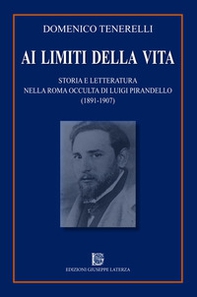Ai limiti della vita. Storia e letteratura nella Roma occulta di Luigi Pirandello (1891-1907) - Librerie.coop